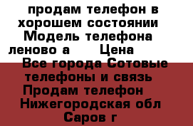 продам телефон в хорошем состоянии › Модель телефона ­ леново а319 › Цена ­ 4 200 - Все города Сотовые телефоны и связь » Продам телефон   . Нижегородская обл.,Саров г.